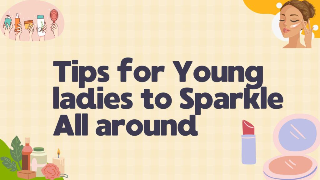 Tips for Young ladies to Sparkle All around